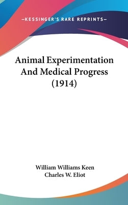 Animal Experimentation And Medical Progress (1914) by Keen, William Williams