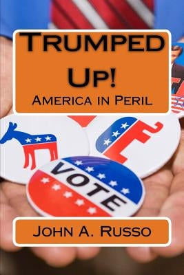 Trumped Up!: America in Peril by Russo, John