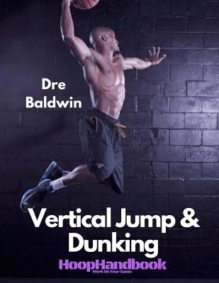 HoopHandbook: Vertical Jump & Dunking by Baldwin, Dre