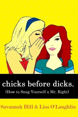 chicks before dicks: (How to Snag Yourself a Mr. Right) by O'Laughlin, Lisa