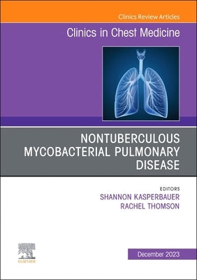 Nontuberculous Mycobacterial Pulmonary Disease, an Issue of Clinics in Chest Medicine: Volume 44-4 by Kasperbauer, Shannon