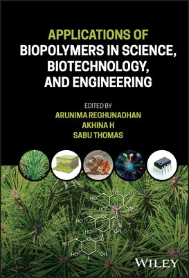 Applications of Biopolymers in Science, Biotechnology, and Engineering by Reghunadhan, Arunima