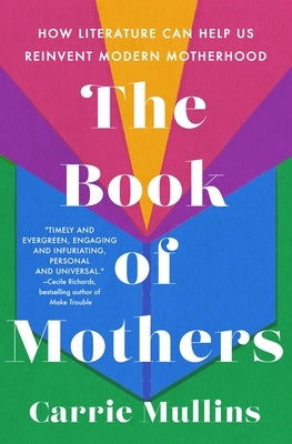 The Book of Mothers: How Literature Can Help Us Reinvent Modern Motherhood by Mullins, Carrie