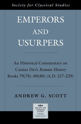 Emperors and Usurpers: An Historical Commentary on Cassius Dio's Roman History by Scott, Andrew G.