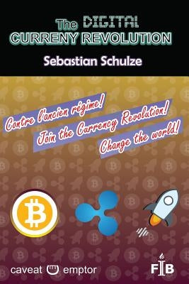The digital currency revolution: Why and How to invest and trade with Ripple (or Stellar) in Bitcoin and other currencies, valuables, shares, contract by Schulze, Sebastian