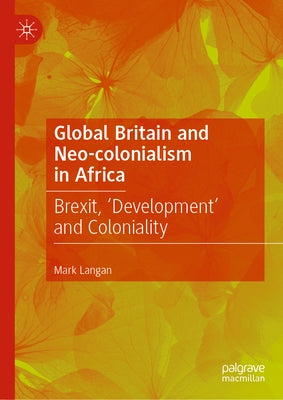 Global Britain and Neo-Colonialism in Africa: Brexit, 'Development' and Coloniality by Langan, Mark