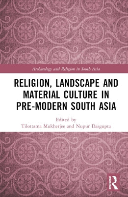 Religion, Landscape and Material Culture in Pre-Modern South Asia by Mukherjee, Tilottama