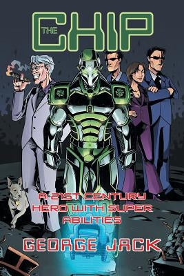 The Chip: A 21st Century Hero with Super Abilities: Book 1 by Jack, George