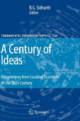 A Century of Ideas: Perspectives from Leading Scientists of the 20th Century by Sidharth, B. G.