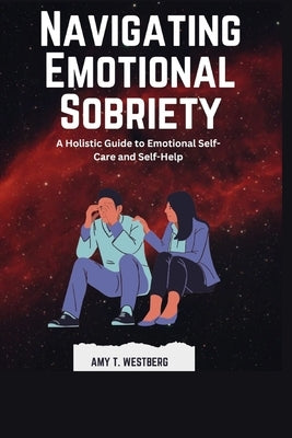 Navigating Emotional Sobriety: A Holistic Guide to Emotional Self-Care and Self-Help by Westberg, Amy T.