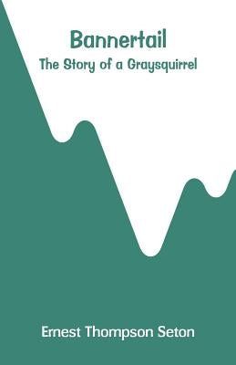 Bannertail: The Story of a Graysquirrel by Seton, Ernest Thompson
