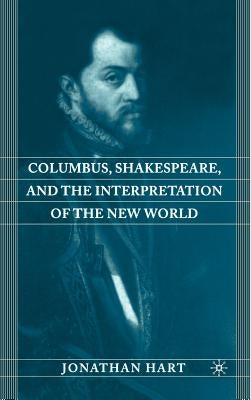 Columbus, Shakespeare, and the Interpretation of the New World by Hart, J.