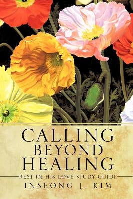 Calling Beyond Healing by Kim, Inseong J.