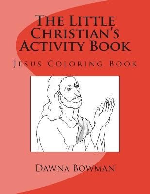 The Little Christian's Activity Book: Jesus Coloring Book by Flowers, Dawn