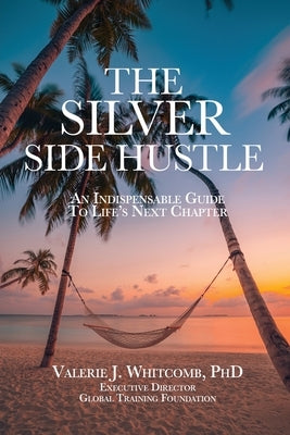 The Silver Side Hustle: An Indispensable Guide to Life's Next Chapter by Whitcomb Valerie