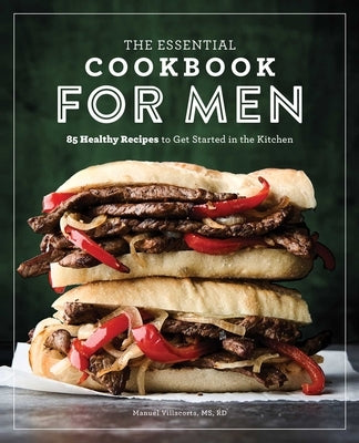 The Essential Cookbook for Men: 85 Healthy Recipes to Get Started in the Kitchen by Villacorta, Manuel