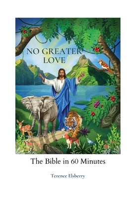 No Greater Love: The Bible in 60 Minutes by Elsberry, Terence