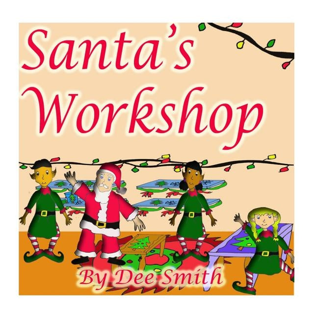 Santa's Workshop: A Christmas Rhyming Picture Book for Children about what Santa does to prepare for Christmas Day by Smith, Dee