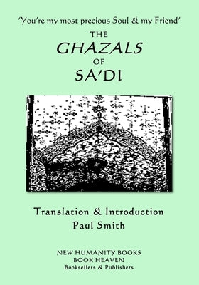 'You're my most precious Soul & my Friend' THE GHAZALS OF SA'DI by Smith, Paul