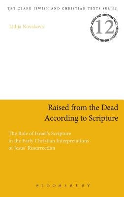 Raised from the Dead According to Scripture: The Role of the Old Testament in the Early Christian Interpretations of Jesus' Resurrection by Novakovic, Lidija