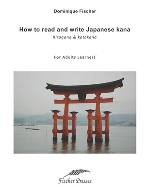 How to read and write Japanese kana (hiragana and katakana): For adult readers by Fischer, Dominique