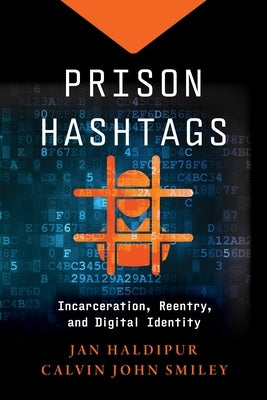 Prison Hashtags: Incarceration, Reentry, and Digital Identity by Haldipur, Jan