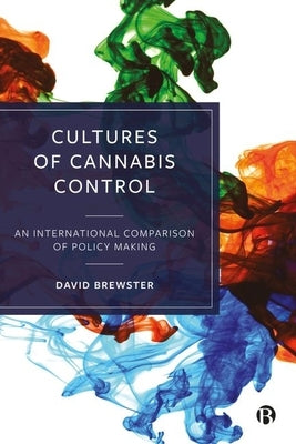 Cultures of Cannabis Control: An International Comparison of Policy Making by Brewster, David