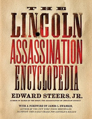 The Lincoln Assassination Encyclopedia by Steers, Edward