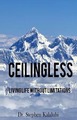 Ceilingless: Living Life Without Limitations by Kalaluhi, Stephen