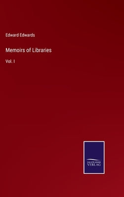Memoirs of Libraries: Vol. I by Edwards, Edward
