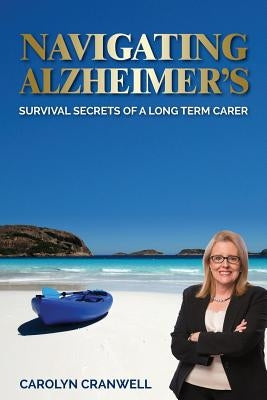 Navigating Alzheimer's: Survival Secrets of a Long Term Carer by Cranwell, Carolyn