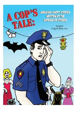 A Cop's Tale: Amusing Short Stories Written at the Expense of Others by Talley, Adam