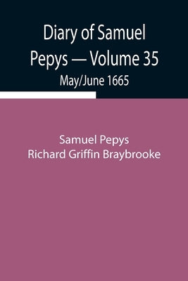 Diary Of Samuel Pepys - Volume 35: May/June 1665 by Pepys Richard Griffin Braybrooke, Samuel