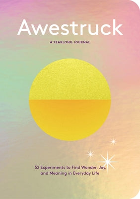 Awestruck: 52 Experiments to Find Wonder, Joy, and Meaning in Everyday Life--A Yearlong Journal by Franzen, Alexandra