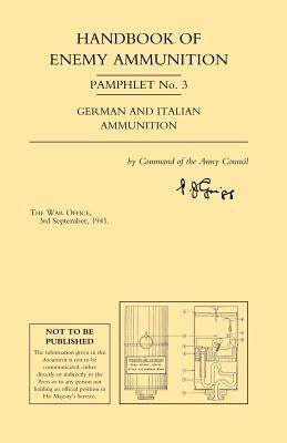 Handbook of Enemy Ammunition Pamphlet Number 3 (September 1941) by War Office 3rd September 1941, Office 3r