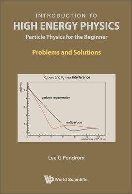 Introduction to High Energy Physics: Particle Physics for the Beginner - Problems and Solutions by Pondrom, Lee G.