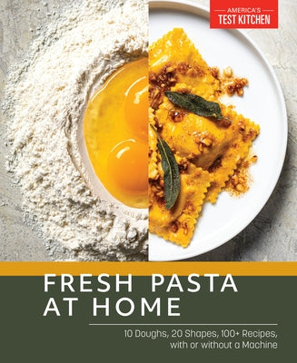 Fresh Pasta at Home: 10 Doughs, 20 Shapes, 100+ Recipes, with or Without a Machine by America's Test Kitchen
