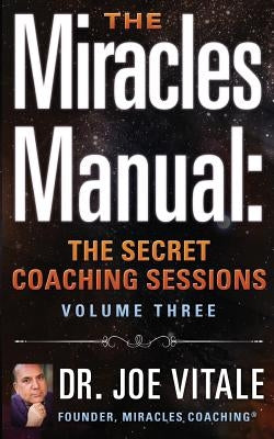 The Miracles Manual: The Secret Coaching Sessions, Volume 3 by Vitale, Joe
