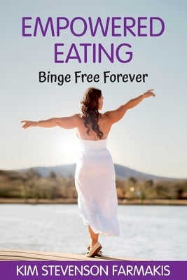 Empowered Eating: Binge Free Forever by Stevenson Farmakis, Kim