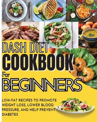 Dash Diet Cookbook For Beginners: Low-Fat Recipes To Promote Weight Loss, Lower Blood Pressure, And Help Prevent Diabetes by Tingey, Vanessa