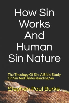 How Sin Works And Human Sin Nature: The Theology Of Sin: A Bible Study On Sin And Understanding Sin by Burke, Stephen Paul