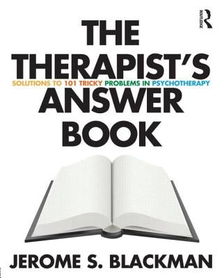 The Therapist's Answer Book: Solutions to 101 Tricky Problems in Psychotherapy by Blackman, Jerome S.