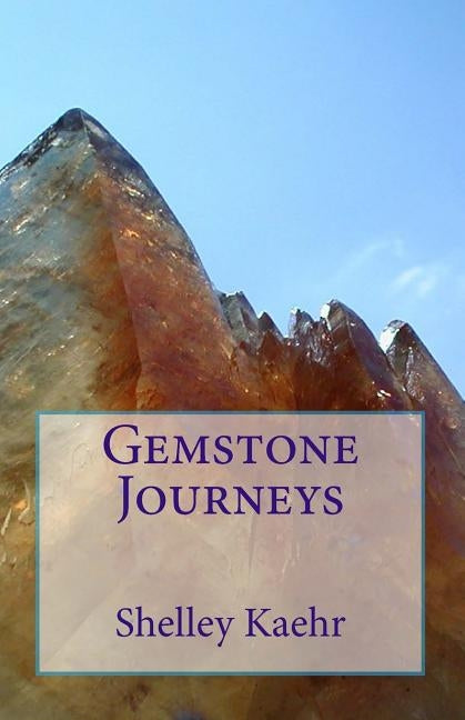 Gemstone Journeys by Kaehr, Shelley