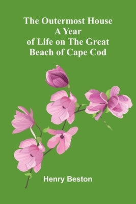 The Outermost House: A Year Of Life On The Great Beach Of Cape Cod by Beston, Henry