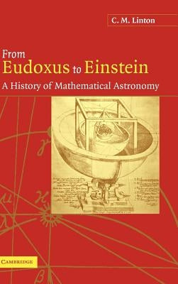 From Eudoxus to Einstein: A History of Mathematical Astronomy by Linton, C. M.
