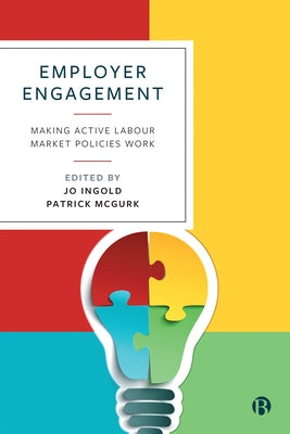 Employer Engagement: Making Active Labour Market Policies Work by Ingold, Jo