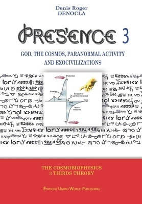PRESENCE 3 - God, Cosmos, Paranormal activity and Exocivilizations by Denocla, Denis Roger