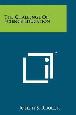 The Challenge Of Science Education by Roucek, Joseph S.