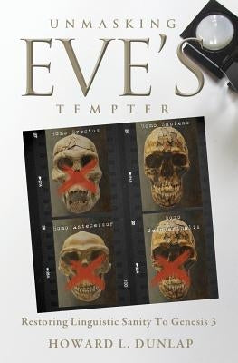 Unmasking Eve's Tempter: Restoring Linguistic Sanity to Genesis 3 by Dunlap, Howard L.