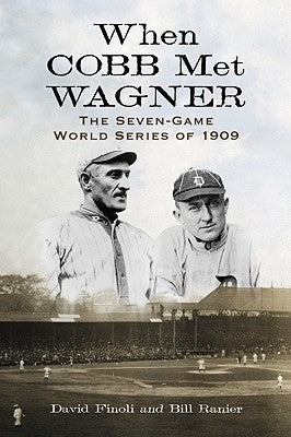When Cobb Met Wagner: The Seven-Game World Series of 1909 by Finoli, David
